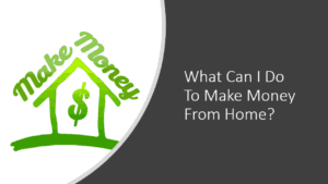 What Can I Do To Make Money From Home