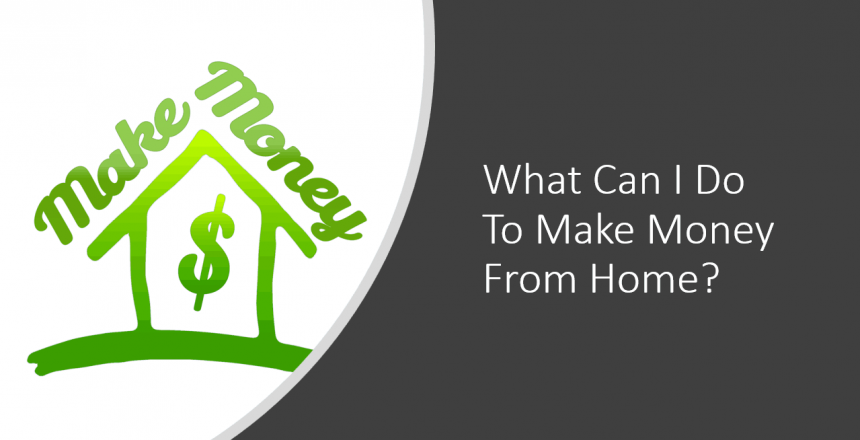 What Can I Do To Make Money From Home